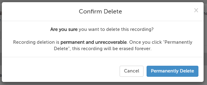 Confirm Delete: Are you sure you want to delete this recording? Recording deletion is permanent and unrecoverable. Once you click "Permanently Delete", this recording will be erased forever.